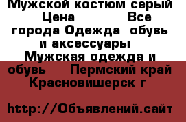 Мужской костюм серый. › Цена ­ 1 500 - Все города Одежда, обувь и аксессуары » Мужская одежда и обувь   . Пермский край,Красновишерск г.